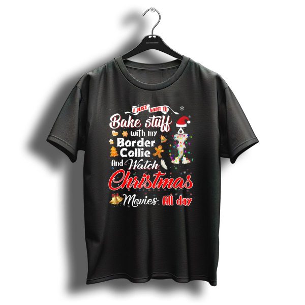 I Just Want To Bake Stuff With My Border Collie And Watch Christmas Movies All Day T Shirt 1 t shirt 1