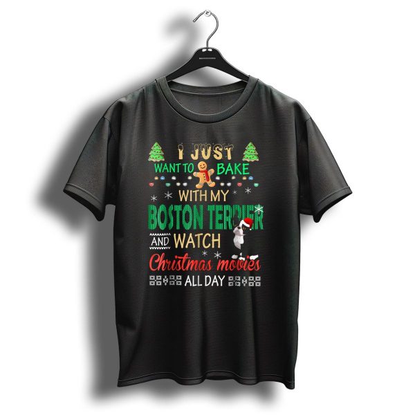 I Just Want To Bake With My Boston Terrier And Watch Christmas Movies All Day T Shirt 1 t shirt 1