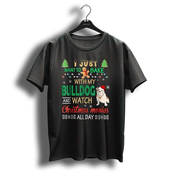 I Just Want To Bake With My Bulldog And Watch Christmas Movies All Day T Shirt 1 t shirt 1
