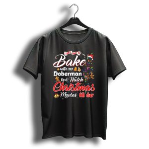 I Just Want To Bake With My Doberman And Watch Christmas Movies All Day T-Shirt