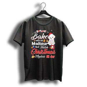 I Just Want To Bake With My Maltese And Watch Christmas Movies All Day T-Shirt