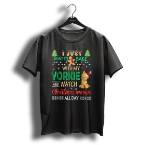 I Just Want To Bake With My Yorkie And Watch Christmas Movies All Day T-Shirt