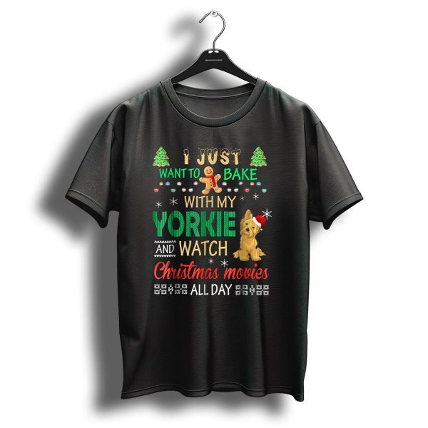 I Just Want To Bake With My Yorkie And Watch Christmas Movies All Day T Shirt 1 t shirt 1