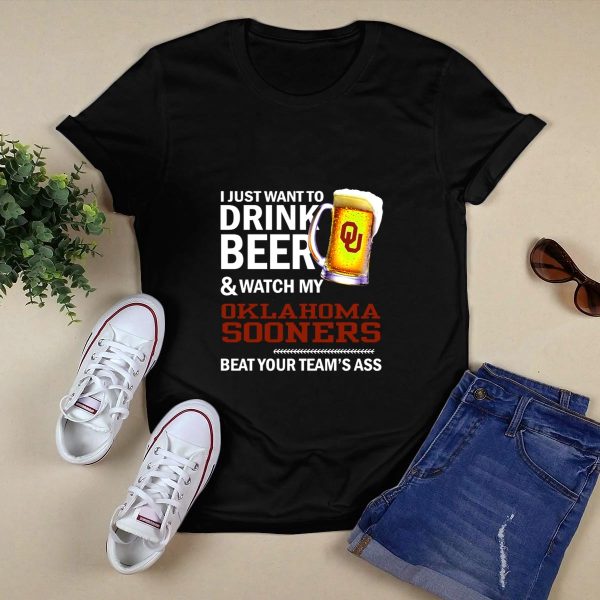 I Just Want To Drink Beer And Watch My Oklahoma Sooners Beat Your Teams Ass T Shirt 1