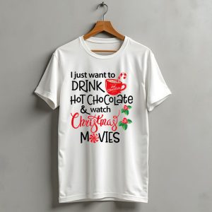 I Just Want To Drink Hot Chocolate And Watch Christmas Movies T-Shirt