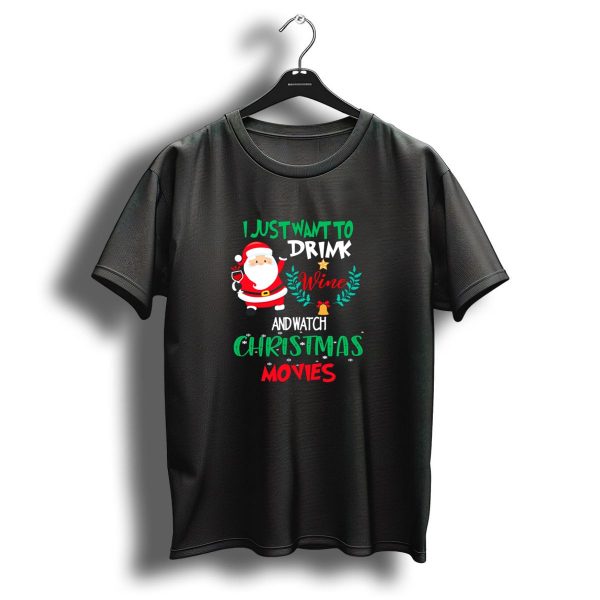 I Just Want To Drink Wine And Watch Christmas Movies Santa Claus Holiday T Shirt 1 t shirt 1