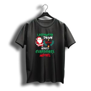 I Just Want To Drink Wine And Watch Christmas Movies Santa Claus Holiday T-Shirt