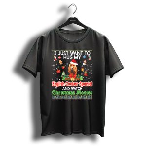 I Just Want To Hug My English Cocker Spaniel And Watch Christmas Movies T-Shirt