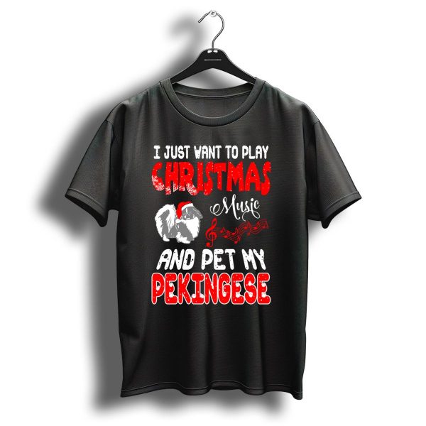 I Just Want To Play Christmas Music And Pet My Pekingese T Shirt 1 t shirt 1