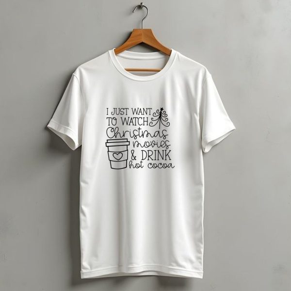 I Just Want To Watch Christmas Movies And Drink Hot Cocoa T Shirt 1 t shirt 1