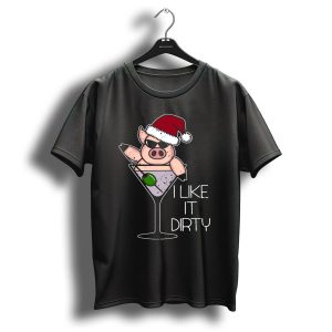 I Like It Dirty Christmas Pig In Martini Glass Santa Hat T Shirt