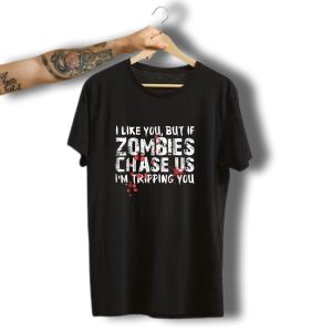 I Like You But If Zombies Chase Us I'M Tripping You Funny Halloween Zombie Bait T-Shirt