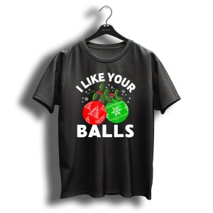 I Like Your Balls Funny Christmas Ornament Design With Holly And Snowflakes T-Shirt