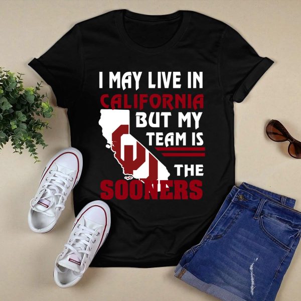 I May Live In California But My Team Is The Sooners Shirt 1