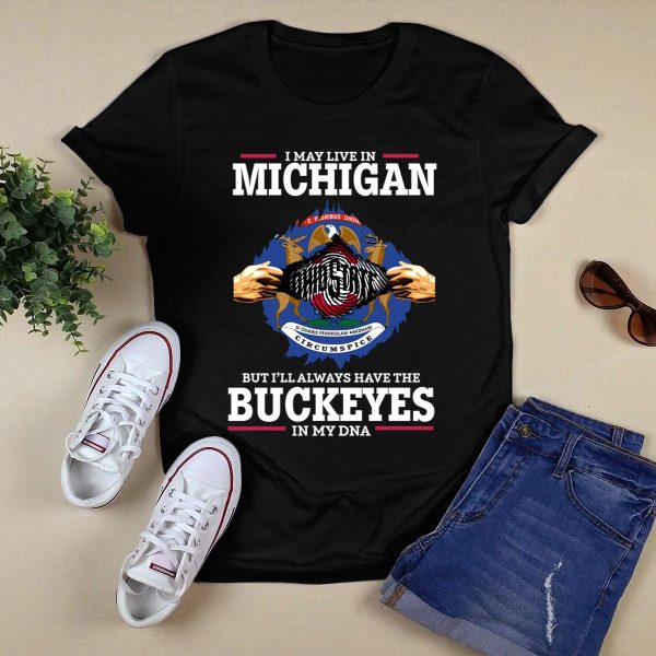 I May Live In Michigan But Ill Always Have The Ohio State In My DNA shirt Black 1