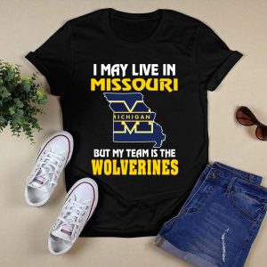 I May Live In Missouri But My Team Is The Michigan Wolverines Shirt