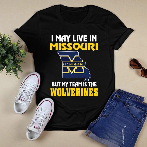 I May Live In Missouri But My Team Is The Michigan Wolverines Shirt Black 1