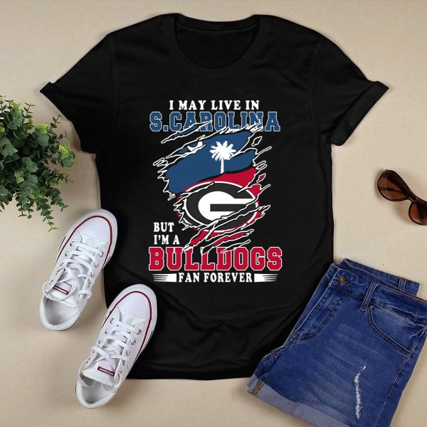 I May Live In S Carolina But Im A Bulldogs Fan Forever Georgia Bulldogs Shirt 1