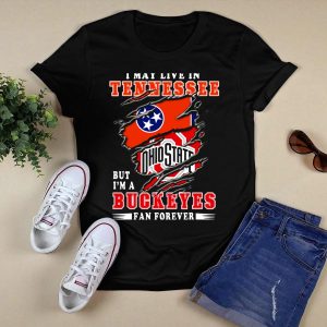 I May Live In Tennessee But I'm An Ohio State Buckeyes Fan Forever T Shirt