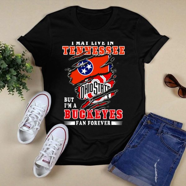I May Live In Tennessee But Im An Ohio State Buckeyes Fan Forever T Shirt Black 1