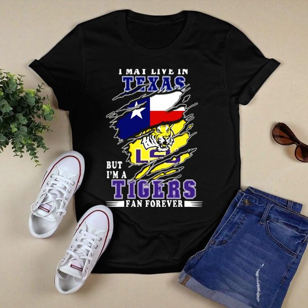 I May Live In Texas But Im a LSU Tigers Fan Forever T Shirt Black 1