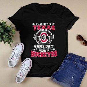 I May Live In Texas Ohio State Buckeyes But On Game Day Belong To Buckeyes Shirt