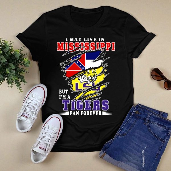 I May Live in Mississippi But Im a LSU Tigers Fan Forever T Shirt Black 1