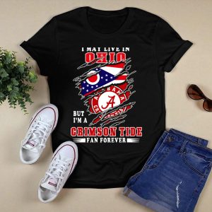 I May Live In Ohio But Im A Alabama Crimson Tide Fan Forever T Shirt
