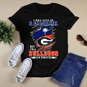 I May Live In South Carolina But I'm A Georgia Bulldogs Fan Forever T Shirt