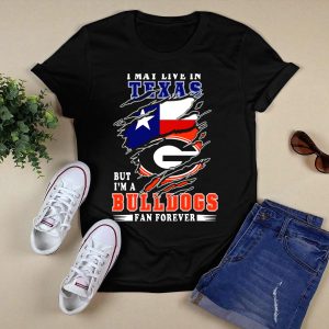 I May Live In Texas But I'm A Georgia Bulldogs Fan Forever T Shirt