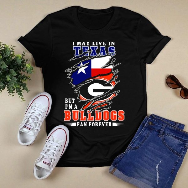 I May Live in Texas But Im a Georgia Bulldogs Fan Forever T Shirt 1