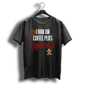 I Run On Coffee Plus Christmas Gingerbread T-Shirt