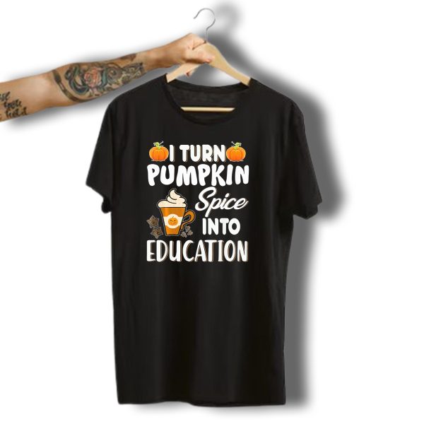 I Turn Pumpkin Spice Into Education Halloween T Shirt t shirt 1