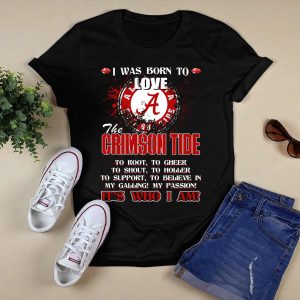 I Was Born To Love The Alabama Crimson Tide It's Who I Am T Shirt