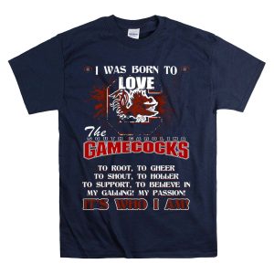 I Was Born To Love The South Carolina Gamecocks It's Who I Am T-Shirt