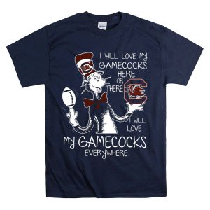 I Will Love My Gamecocks Here Or There Everywhere T-Shirt