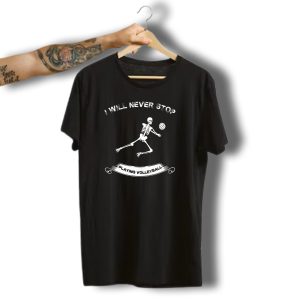 I Will Never Stop Playing Volleyball Skeleton Halloween Bones T-Shirt