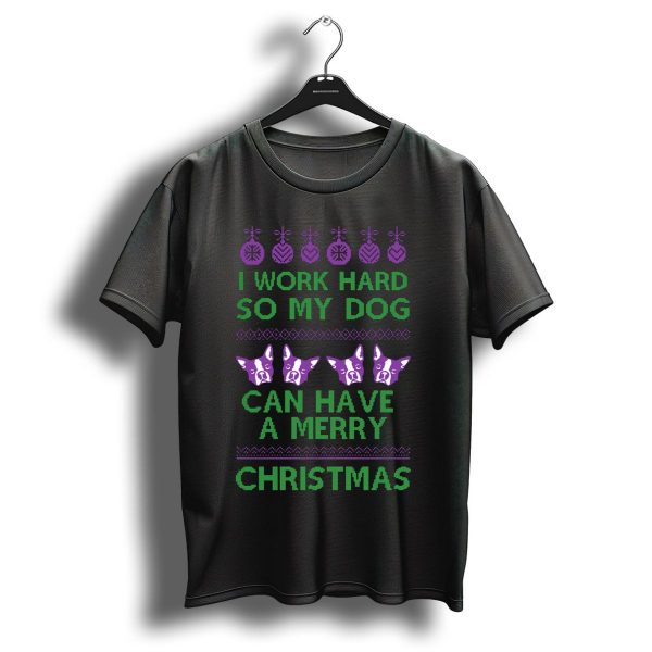 I Work Hard So My Dog Can Have A Merry Christmas T Shirt 1 t shirt 1