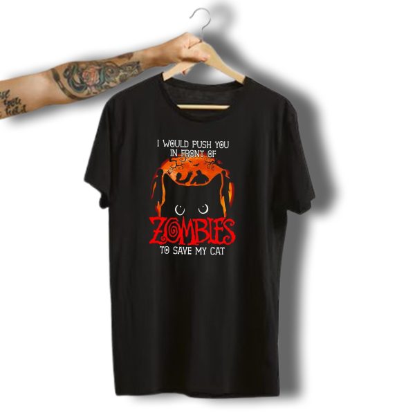 I Would Push You In Front Of Zombies To Save My Cat Halloween T Shirt t shirt 1