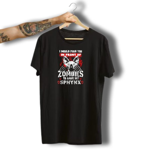 I Would Push You In Front Of Zombies To Save My Sphynx Cat Halloween T Shirt t shirt 1