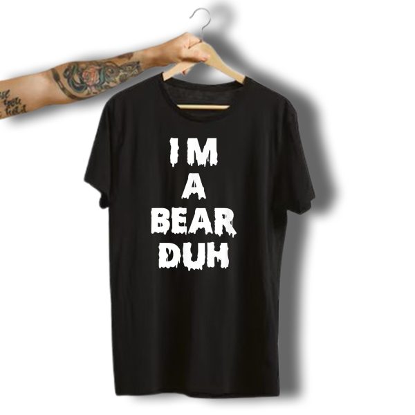 IM A Bear Duh Halloween Funny Party Women Men Boy Girl T Shirt t shirt 1