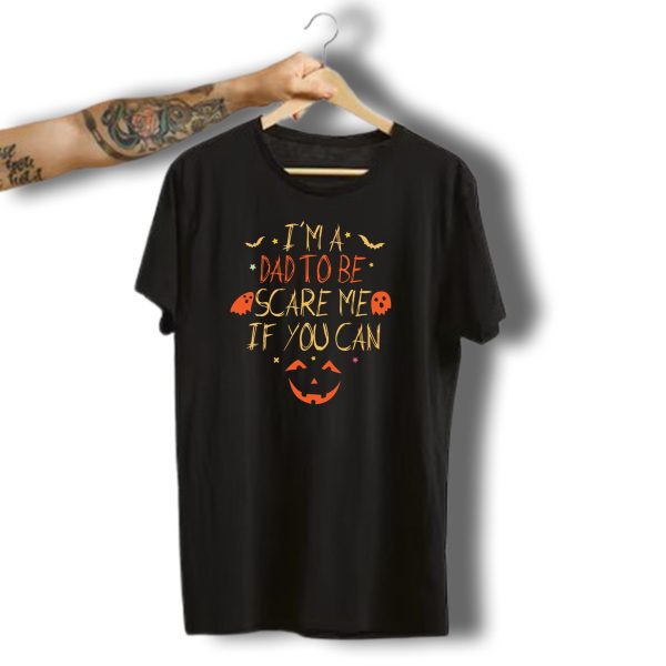 IM A Dad To Be Scare Me If You Can Halloween Pumpkin Ghosts Bats T Shirt t shirt 1
