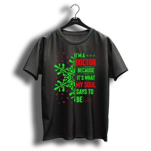 IM A Doctor Because Its What My Soul Says Funny Christmas T Shirt 1 t shirt 1