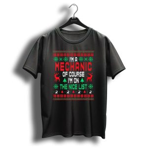 I'm A Mechanic Of Course I'm On The Nice List Christmas Sweater Reindeer Trees Snowflakes T Shirt
