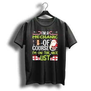 I'm A Mechanic Of Course I'm On The Nice List Santa Reindeer Christmas Gifts T Shirt