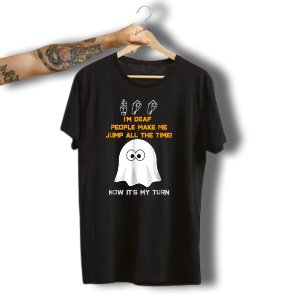IM Deaf People Make Me Jump All The Time Now Its My Turn Ghost Asl Halloween T Shirt t shirt 1