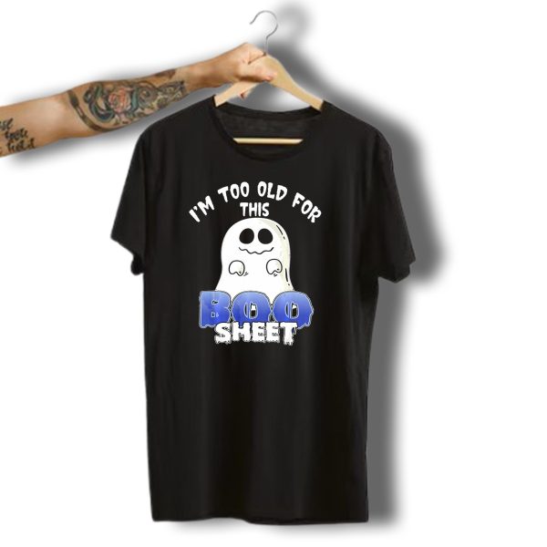 IM Too Old For This Boo Sheet Funny Ghost Halloween T Shirt t shirt 1 1