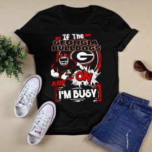 If The Georgia Bulldogs Are On I'm Busy T Shirt