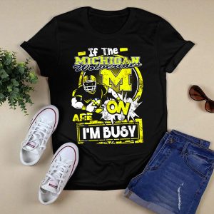 If The Michigan Wolverines Are On I'm Busy T-Shirt