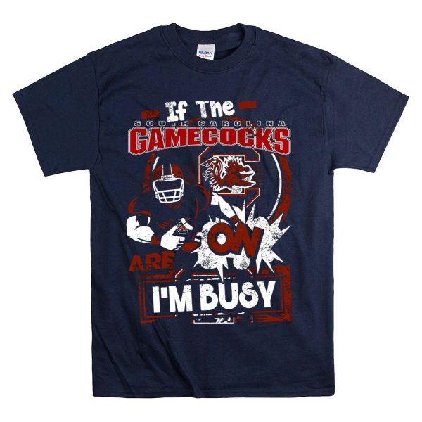 If The South Carolina Gamecocks Are On Im Busy T Shirt 1 Navy